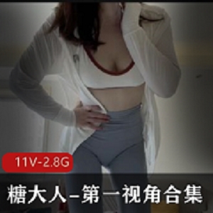 沉浸式体验！糖大人第一视角合集，11V高清画质，2.8G超大容量！